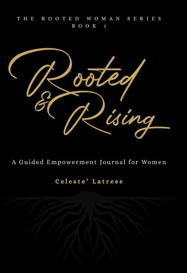 Rooted & Rising — A Guided Empowerment Journal for Women, by Celeste' Latrese